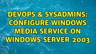 DevOps & SysAdmins: Configure Windows Media Service on windows server 2003 (2 Solutions!!) Wealth