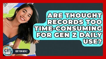 Are Thought Records Too Time-consuming For Gen Z Daily Use? - CBT for Gen Z