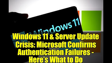 Windows 11 & Server Update Crisis: Microsoft Confirms Authentication Failures - Here’s What to Do