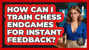 How Can I Train Chess Endgames For Instant Feedback? - The Chess Codex