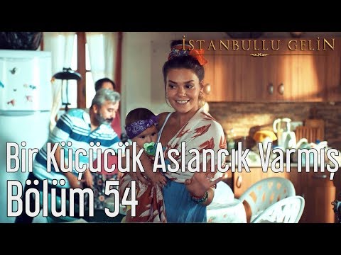 İstanbullu Gelin 54. Bölüm - Ayşegül Atik - Bir Küçücük Aslancık Varmış