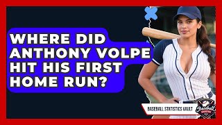 Where Did Anthony Volpe Hit His First Home Run? | Baseball Statistics Vault News