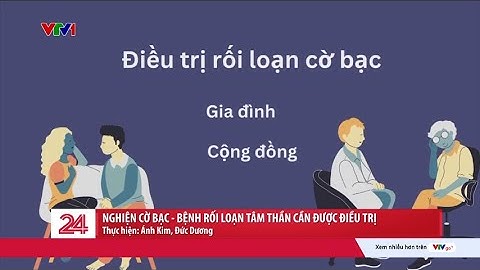 “Nghiện” cờ bạc, một bệnh rối loạn tâm thần cần được điều trị | VTV24