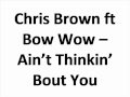 Chris Brown ft Bow Wow - Ain't Thinkin' Bout You