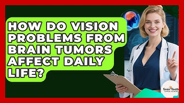 How Do Vision Problems From Brain Tumors Affect Daily Life? - Brain Health Support Network