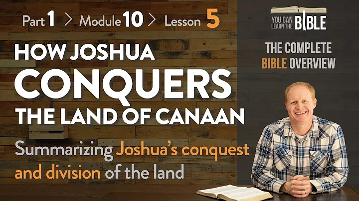 How Joshua Conquers the Land of Canaan - Conquest & Division of Land (Part 1 - Module 10 - Lesson 5)