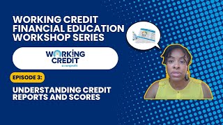Financial Education Workshop Series, Ep. 3 | Understanding Credit Reports & Scores