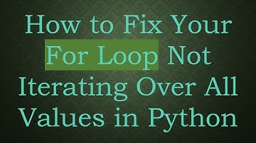 How to Fix Your For Loop Not Iterating Over All Values in Python