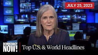 Top U.S. \& World Headlines — July 25, 2023