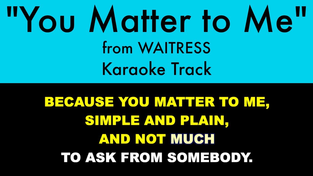You Matter To Me Lyrics "You Matter to Me" from Waitress - Karaoke Track with Lyrics on Screen