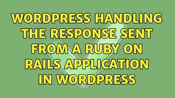 Wordpress: Handling the response sent from a ruby on rails application in wordpress