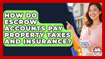 How Do Escrow Accounts Pay Property Taxes And Insurance? - Asian American Realty Pro