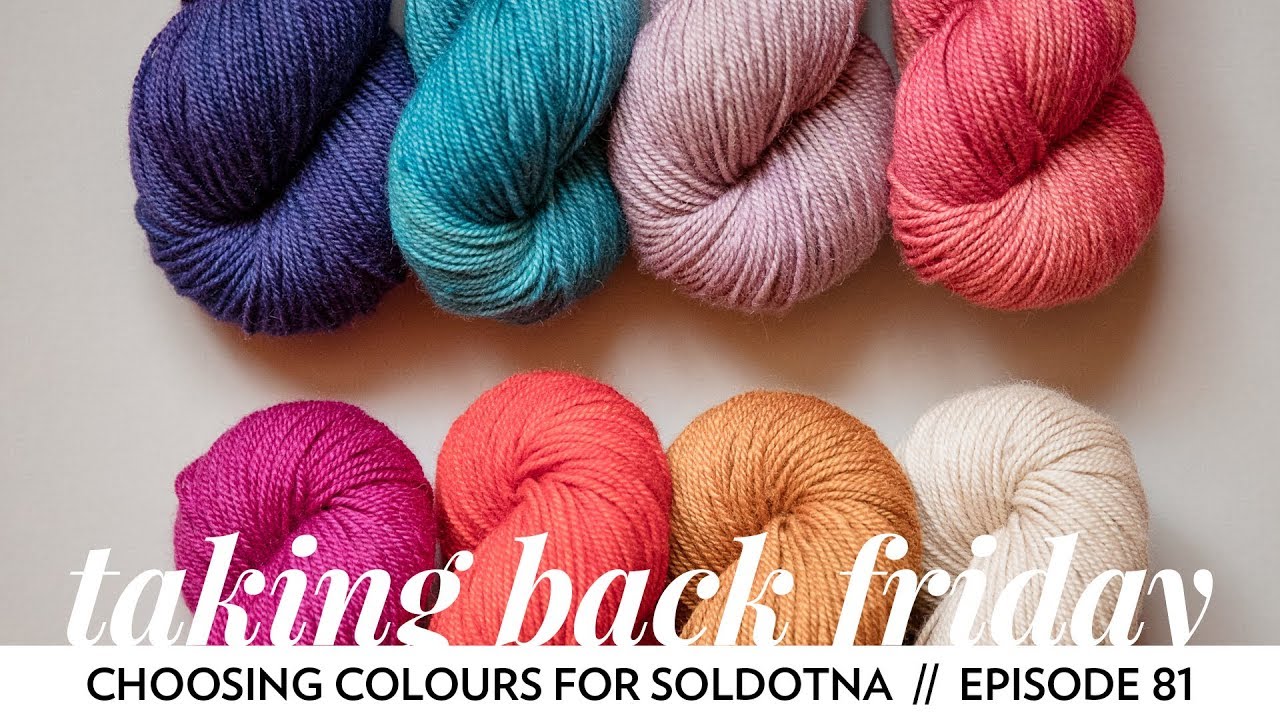 Choosing Colours for Soldotna // Episode 81 // Taking Back Friday // a fibre arts vlog