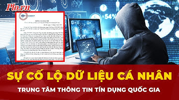 Thông tin về sự cố lộ dữ liệu cá nhân của Trung tâm Thông tin tín dụng quốc gia | Tin nhanh