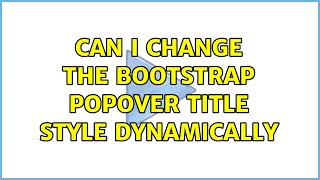 Can I change the bootstrap popover title style dynamically (2 Solutions!!)