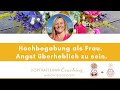 Hochbegabung als Frau. Angst überheblich zu sein, verhindert oft das Ausleben.