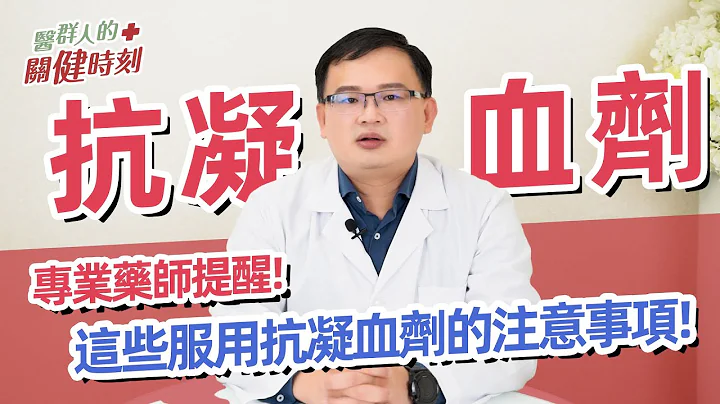 医群人的关健时刻 | 服用抗凝血剂药物有哪些事项要特别注意？让专业药师说给你听！ - 天天要闻