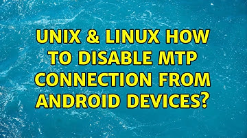 Unix & Linux: How to disable mtp connection from android devices?
