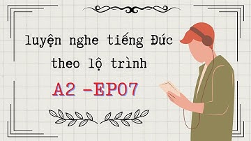 giỏi tiếng Đức A2 nhờ luyện nghe 🇩🇪 Ep07