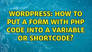 Wordpress: How to put a form with php code into a variable or shortcode? (2 Solutions!!)