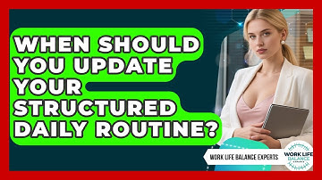 When Should You Update Your Structured Daily Routine? | Work Life Balance Experts News