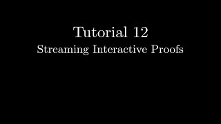 Tutorial 12 - Streaming Interactive Proofs