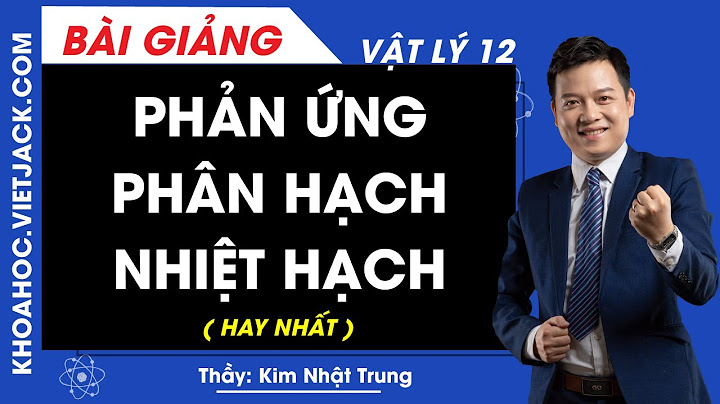 So sánh phản ứng nhiệt hạch và phân hạch