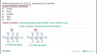 Dikloropropana (C3H6Cl2) mempunyai jumlah isomer struktur sebanyak ....