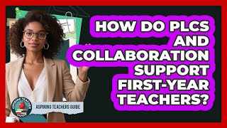 How Do PLCs And Collaboration Support First-year Teachers? - Aspiring Teacher Guide Wealth