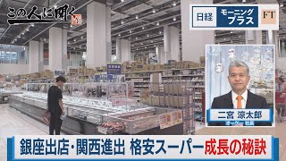 銀座出店・関西進出 格安スーパー成長の秘訣【日経モープラFT】（2023年10月12日）