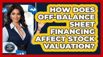 How Does Off-balance Sheet Financing Affect Stock Valuation? - Stock and Options Playbook