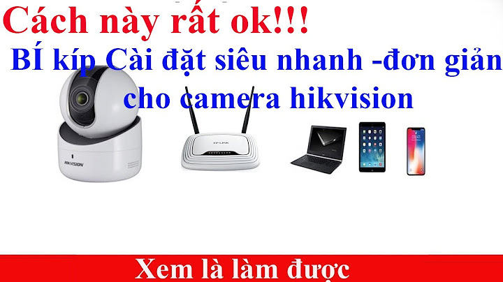 Hướng dẫn cài đặt camera hikvision xem qua mạng