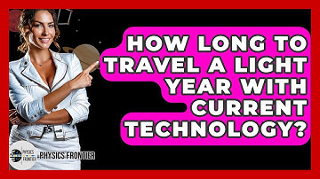 How Long To Travel A Light Year With Current Technology? - Physics Frontier