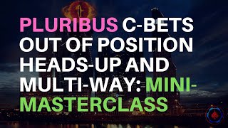 Pluribus Continuation Bets Out of Position Heads Up and Multiway: A Mini-Masterclass (Ft. LinusLove)