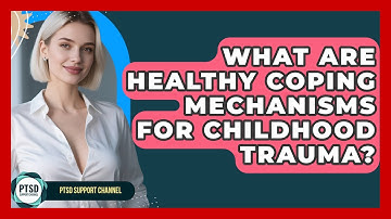 What Are Healthy Coping Mechanisms For Childhood Trauma? - PTSD Support Channel