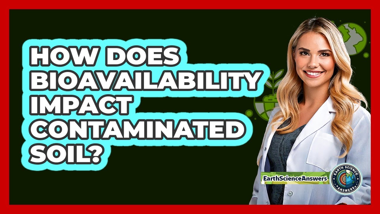 How Does Bioavailability Impact Contaminated Soil? - Earth Science Answers