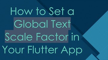 How to Set a Global Text Scale Factor in Your Flutter App