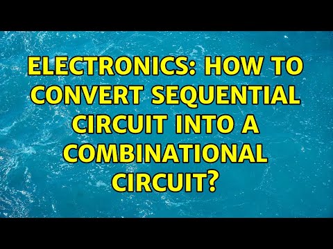 Electronics: How to convert Sequential circuit into a combinational circuit?