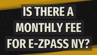 Is there a monthly fee for E-ZPass NY?