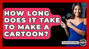 How Long Does It Take To Make A Cartoon? - The Animation Reel