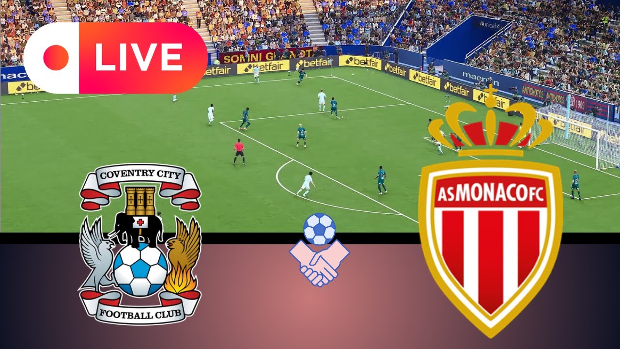 🔴 LIVE - Coventry City F.C vs Monaco | Club Friendlies 2025 | Realistic ...