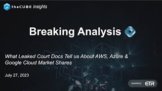 Breaking Analysis: What Leaked Court Docs Tell us About AWS, Azure & Google Cloud Market Shares