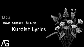 Tatu - Have i Crossed The Line | Kurdish Lyrics