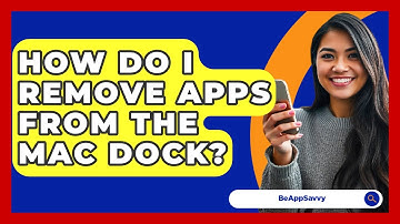 How Do I Remove Apps From The Mac Dock? - Be App Savvy
