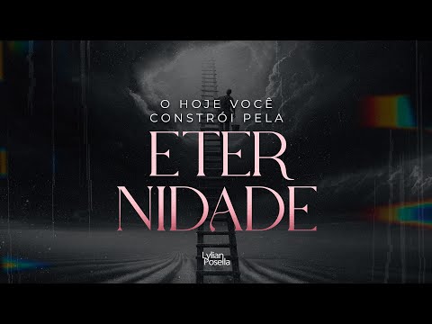 O HOJE VOCÊ CONSTRÓI PELA ETERNIDADE - Lylian Posella