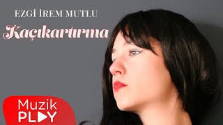 Ezgi İrem Mutlu - Kaçıkartırma  Resimi