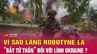 Hé lộ lý do làng Robotyne được mệnh danh là "bẫy tử thần" với các binh lính Ukraine? | Tin24h