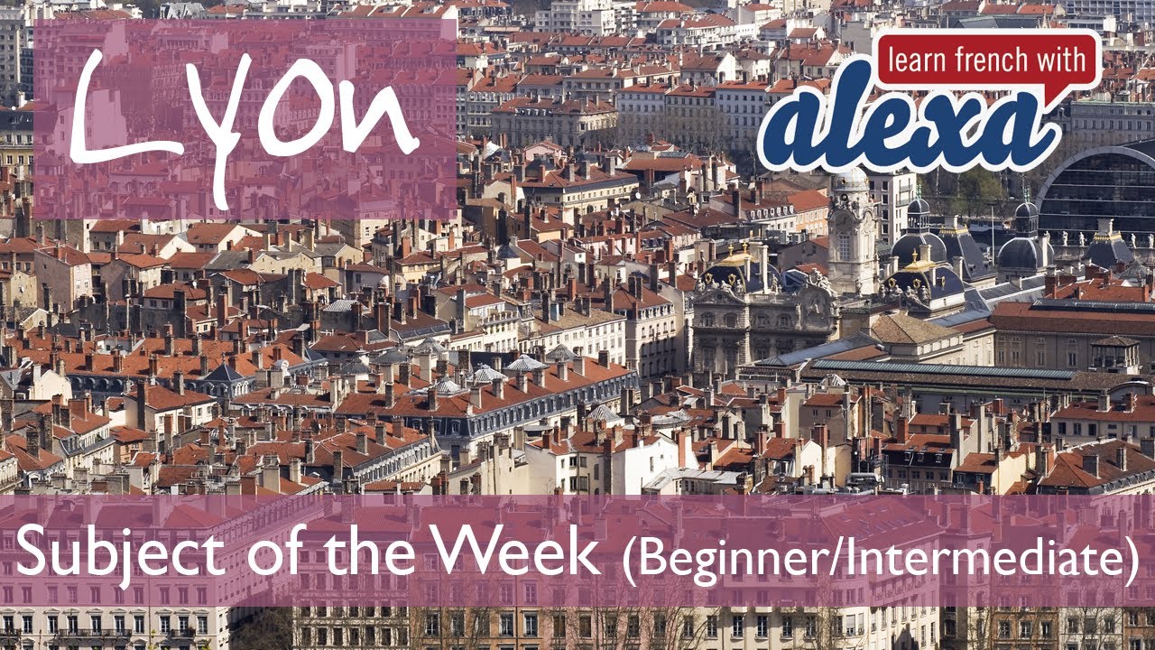 Lyon (beginner/intermediate French lesson - Learn French With Alexa)