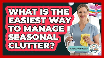 What Is The Easiest Way To Manage Seasonal Clutter?