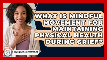 What Is Mindful Movement For Maintaining Physical Health During Grief? - Dealing With Grief Together